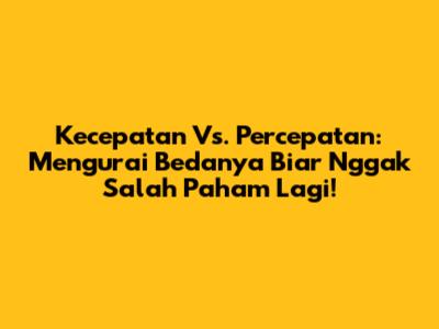 Kecepatan Vs. Percepatan: Mengurai Bedanya Biar Nggak Salah Paham Lagi!