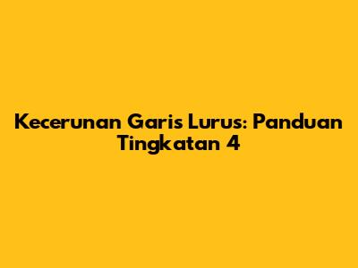 Kecerunan Garis Lurus: Panduan Tingkatan 4