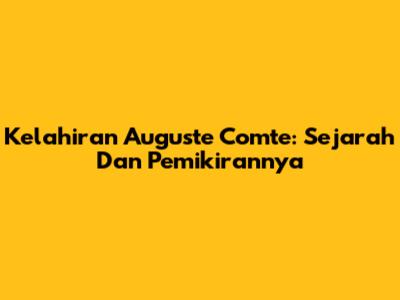 Kelahiran Auguste Comte: Sejarah Dan Pemikirannya