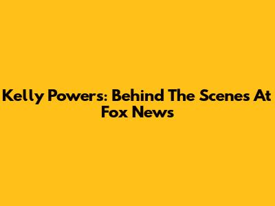 Kelly Powers: Behind The Scenes At Fox News