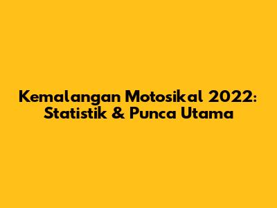 Kemalangan Motosikal 2022: Statistik & Punca Utama