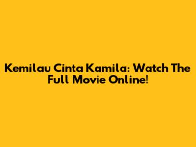 Kemilau Cinta Kamila: Watch The Full Movie Online!