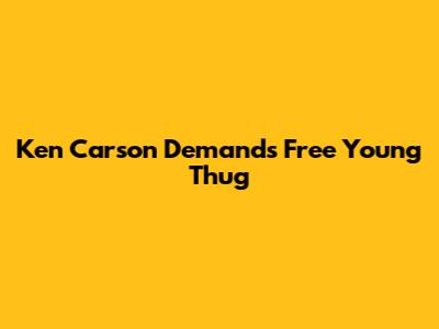 Ken Carson Demands Free Young Thug