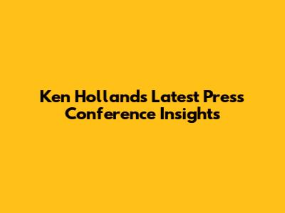 Ken Holland's Latest Press Conference Insights