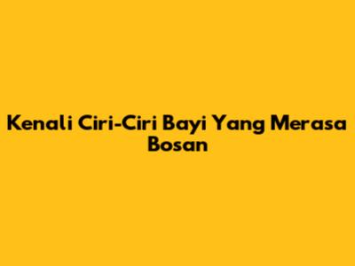 Kenali Ciri-Ciri Bayi Yang Merasa Bosan