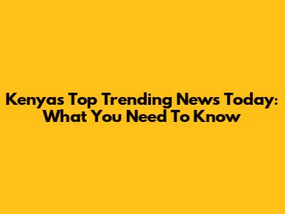 Kenya's Top Trending News Today: What You Need To Know