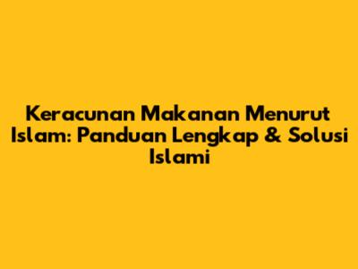 Keracunan Makanan Menurut Islam: Panduan Lengkap & Solusi Islami
