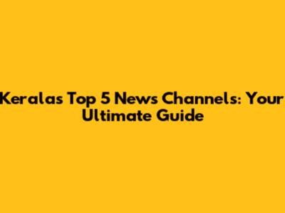 Kerala's Top 5 News Channels: Your Ultimate Guide
