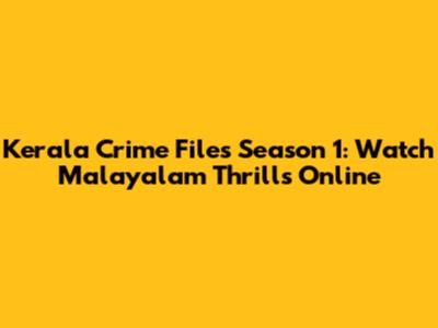 Kerala Crime Files Season 1: Watch Malayalam Thrills Online