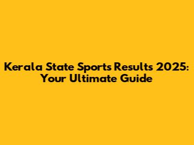 Kerala State Sports Results 2025: Your Ultimate Guide