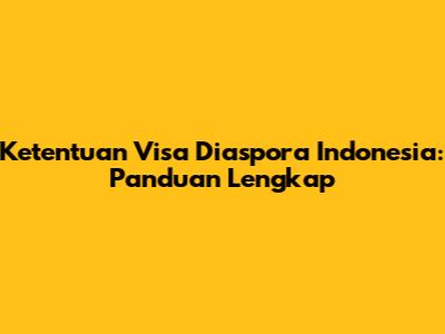 Ketentuan Visa Diaspora Indonesia: Panduan Lengkap