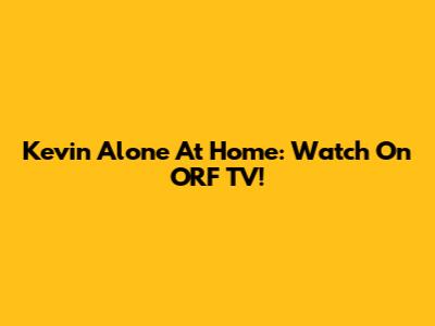 Kevin Alone At Home: Watch On ORF TV!