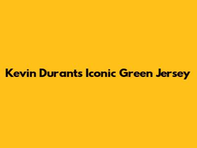 Kevin Durant's Iconic Green Jersey