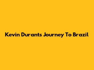 Kevin Durant's Journey To Brazil