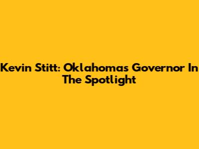Kevin Stitt: Oklahoma's Governor In The Spotlight