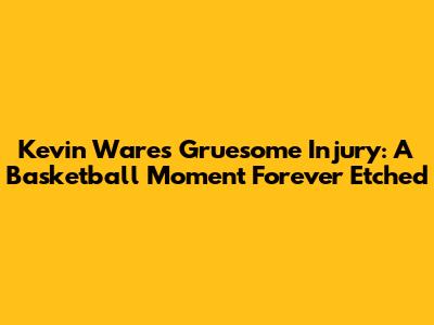 Kevin Ware's Gruesome Injury: A Basketball Moment Forever Etched