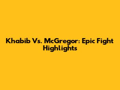 Khabib Vs. McGregor: Epic Fight Highlights