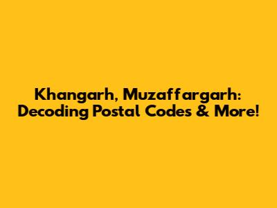 Khangarh, Muzaffargarh: Decoding Postal Codes & More!