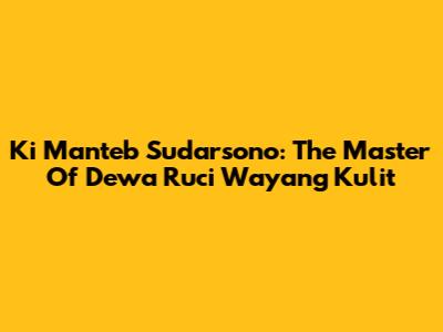 Ki Manteb Sudarsono: The Master Of Dewa Ruci Wayang Kulit