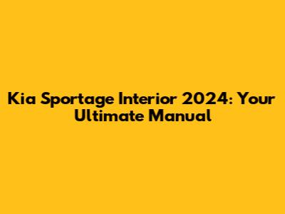 Kia Sportage Interior 2024: Your Ultimate Manual