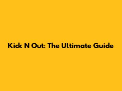 Kick N Out: The Ultimate Guide