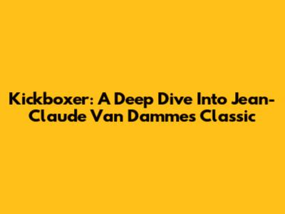 Kickboxer: A Deep Dive Into Jean-Claude Van Damme's Classic