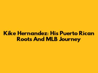 Kike Hernandez: His Puerto Rican Roots And MLB Journey