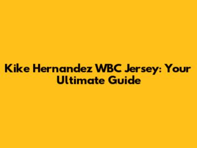 Kike Hernandez WBC Jersey: Your Ultimate Guide