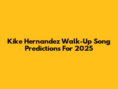 Kike Hernandez Walk-Up Song Predictions For 2025