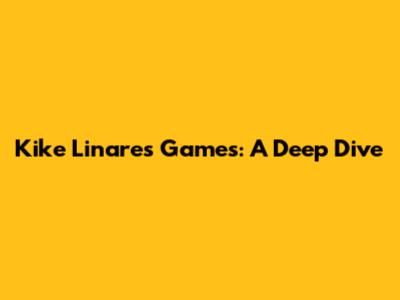 Kike Linares Games: A Deep Dive