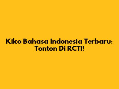 Kiko Bahasa Indonesia Terbaru: Tonton Di RCTI!