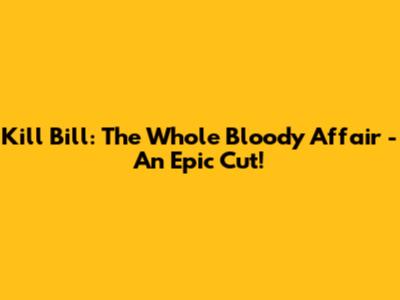 Kill Bill: The Whole Bloody Affair - An Epic Cut!
