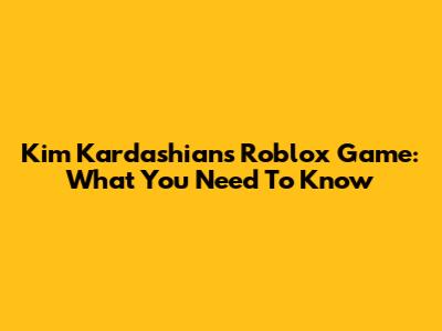 Kim Kardashian's Roblox Game: What You Need To Know