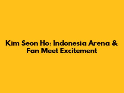 Kim Seon Ho: Indonesia Arena & Fan Meet Excitement