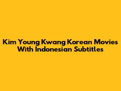 Kim Young Kwang Korean Movies With Indonesian Subtitles