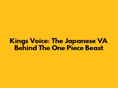 King's Voice: The Japanese VA Behind The One Piece Beast