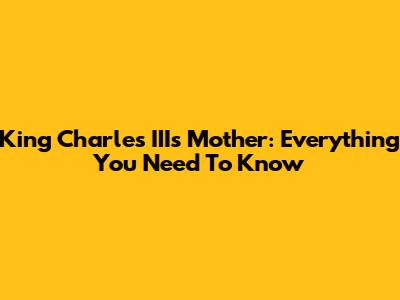 King Charles III's Mother: Everything You Need To Know