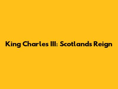King Charles III: Scotland's Reign
