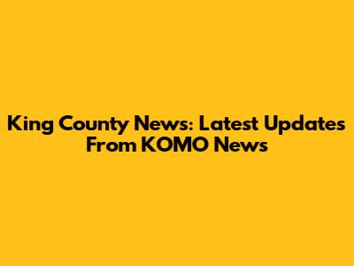 King County News: Latest Updates From KOMO News