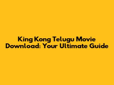 King Kong Telugu Movie Download: Your Ultimate Guide