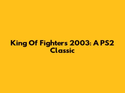 King Of Fighters 2003: A PS2 Classic