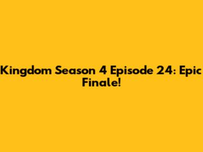 Kingdom Season 4 Episode 24: Epic Finale!