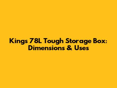 Kings 78L Tough Storage Box: Dimensions & Uses