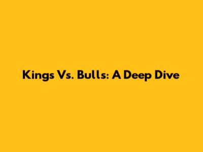 Kings Vs. Bulls: A Deep Dive