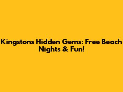 Kingston's Hidden Gems: Free Beach Nights & Fun!