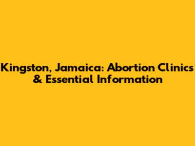Kingston, Jamaica: Abortion Clinics & Essential Information