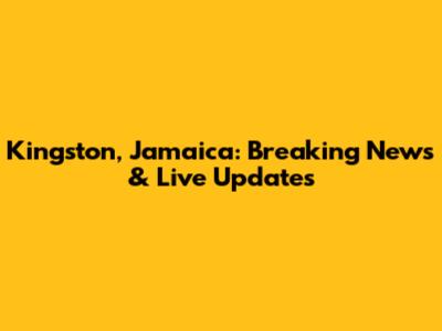 Kingston, Jamaica: Breaking News & Live Updates