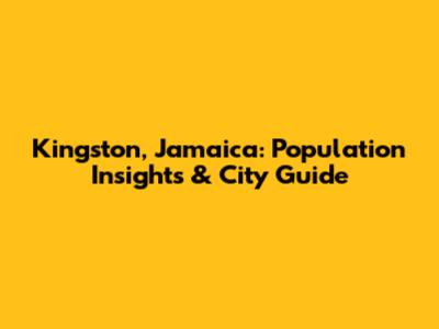Kingston, Jamaica: Population Insights & City Guide