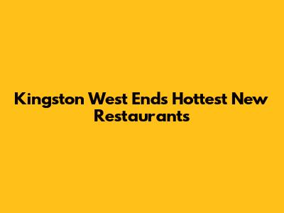 Kingston West End's Hottest New Restaurants