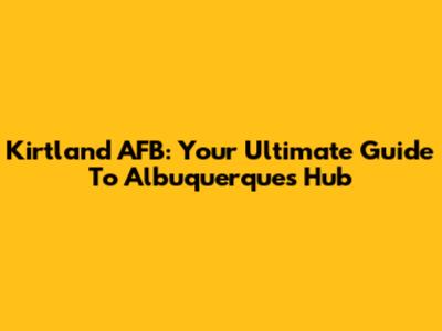 Kirtland AFB: Your Ultimate Guide To Albuquerque's Hub